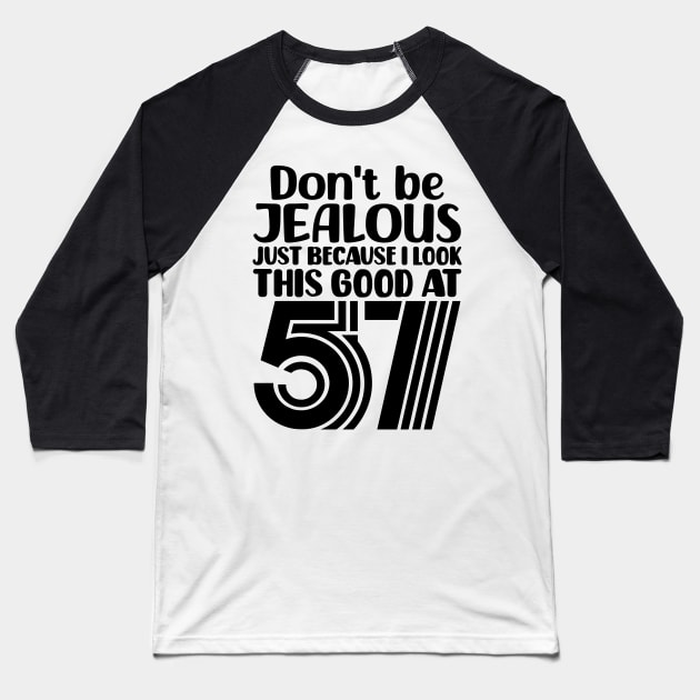 Don't Be Jealous Just Because I look This Good At 57 Baseball T-Shirt by colorsplash